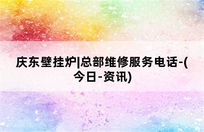 庆东壁挂炉|总部维修服务电话-(今日-资讯)